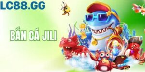 Bắn Cá Jili: Top Game Nổ Hũ & Mẹo Chơi Từ LC88