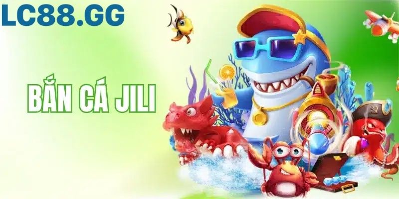 Bắn Cá Jili: Khám Phá Vũ Trụ Game Săn Thưởng Từ Nhà Phát Hành Hàng Đầu Bắn Cá Jili: Top Game Nổ Hũ & Mẹo Chơi Từ LC88